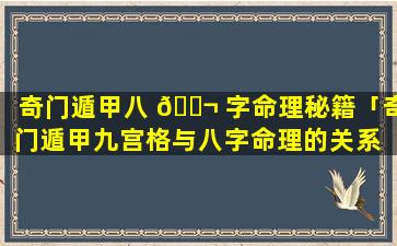 奇门遁甲八 🐬 字命理秘籍「奇门遁甲九宫格与八字命理的关系 🐼 」